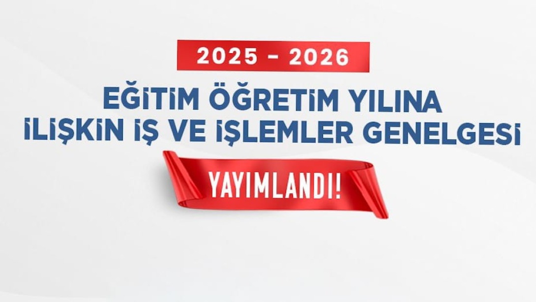 2025-2026 EĞİTİM VE ÖĞRETİM YILINA İLİŞKİN İŞ VE İŞLEMLER KONULU GENELGE YAYIMLANDI
